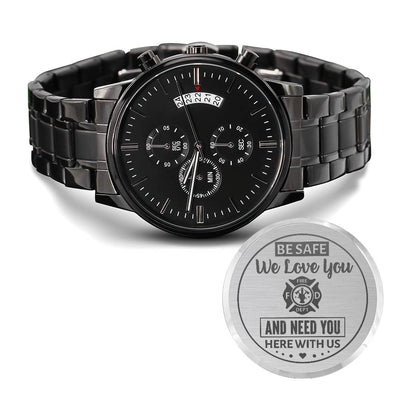 Firefighter Husband Watch – “Be Safe, We Love You & Need You Here” Gift for Firefighter from Wife & Family