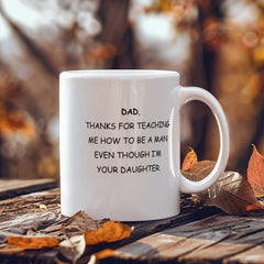 To Dad From Daughter Ceramic Mug - Thanks For Teaching Me To Be A Man